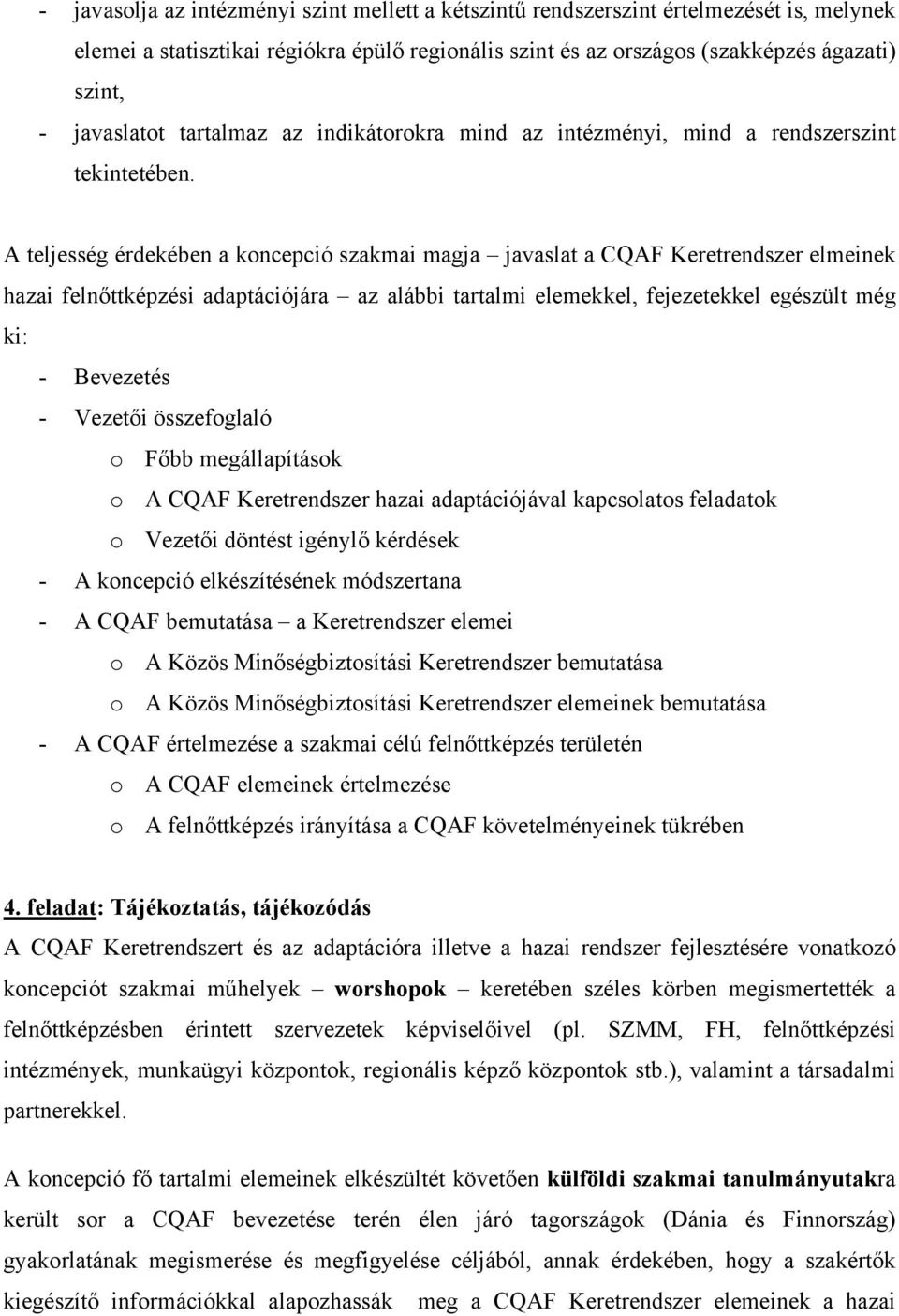 A teljesség érdekében a koncepció szakmai magja javaslat a CQAF Keretrendszer elmeinek hazai felnőttképzési adaptációjára az alábbi tartalmi elemekkel, fejezetekkel egészült még ki: - Bevezetés -