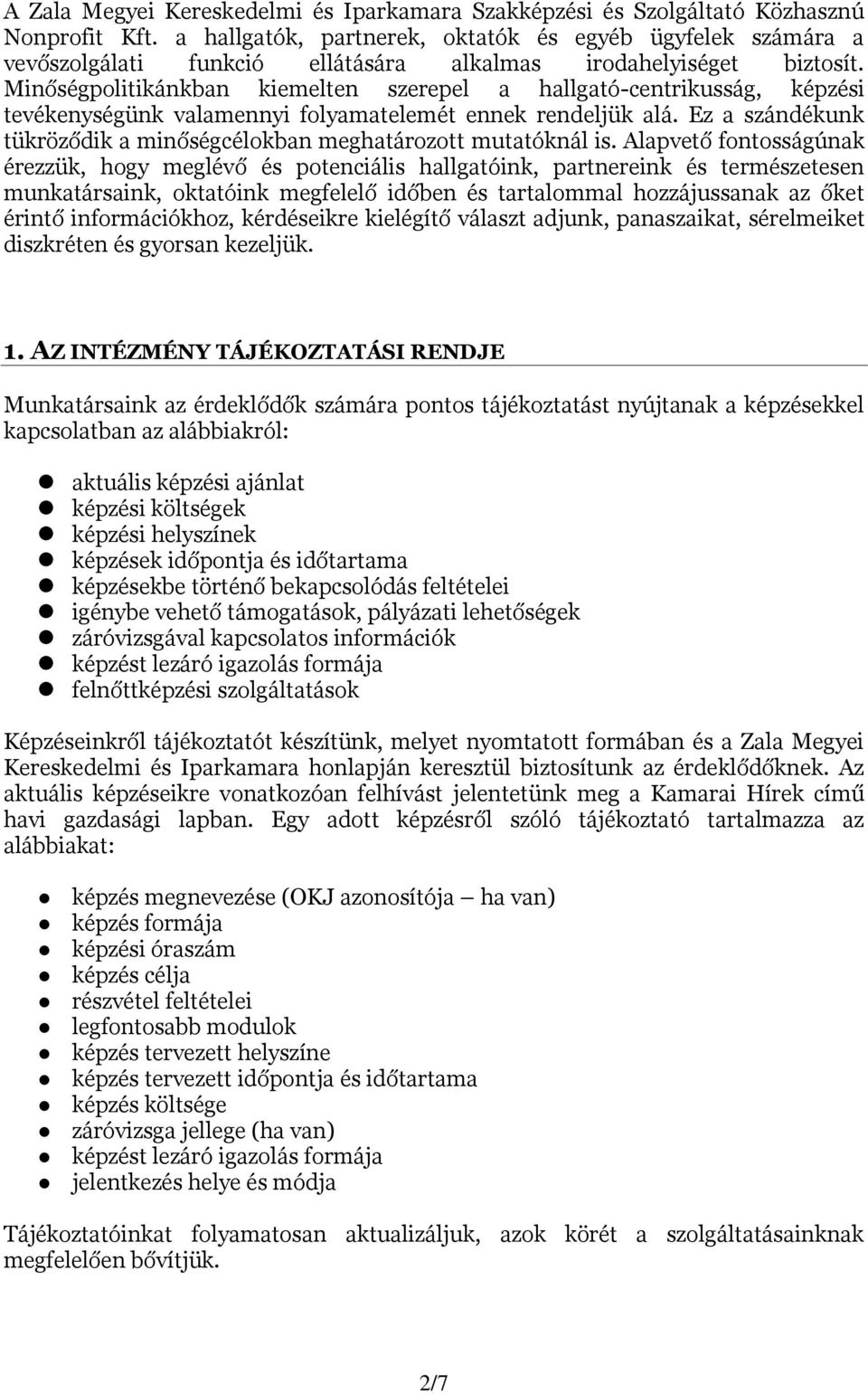 Minőségpolitikánkban kiemelten szerepel a hallgató-centrikusság, képzési tevékenységünk valamennyi folyamatelemét ennek rendeljük alá.