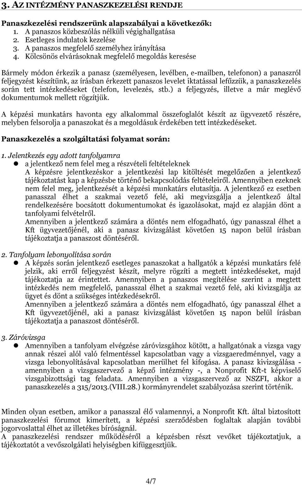 Kölcsönös elvárásoknak megfelelő megoldás keresése Bármely módon érkezik a panasz (személyesen, levélben, e-mailben, telefonon) a panaszról feljegyzést készítünk, az írásban érkezett panaszos levelet