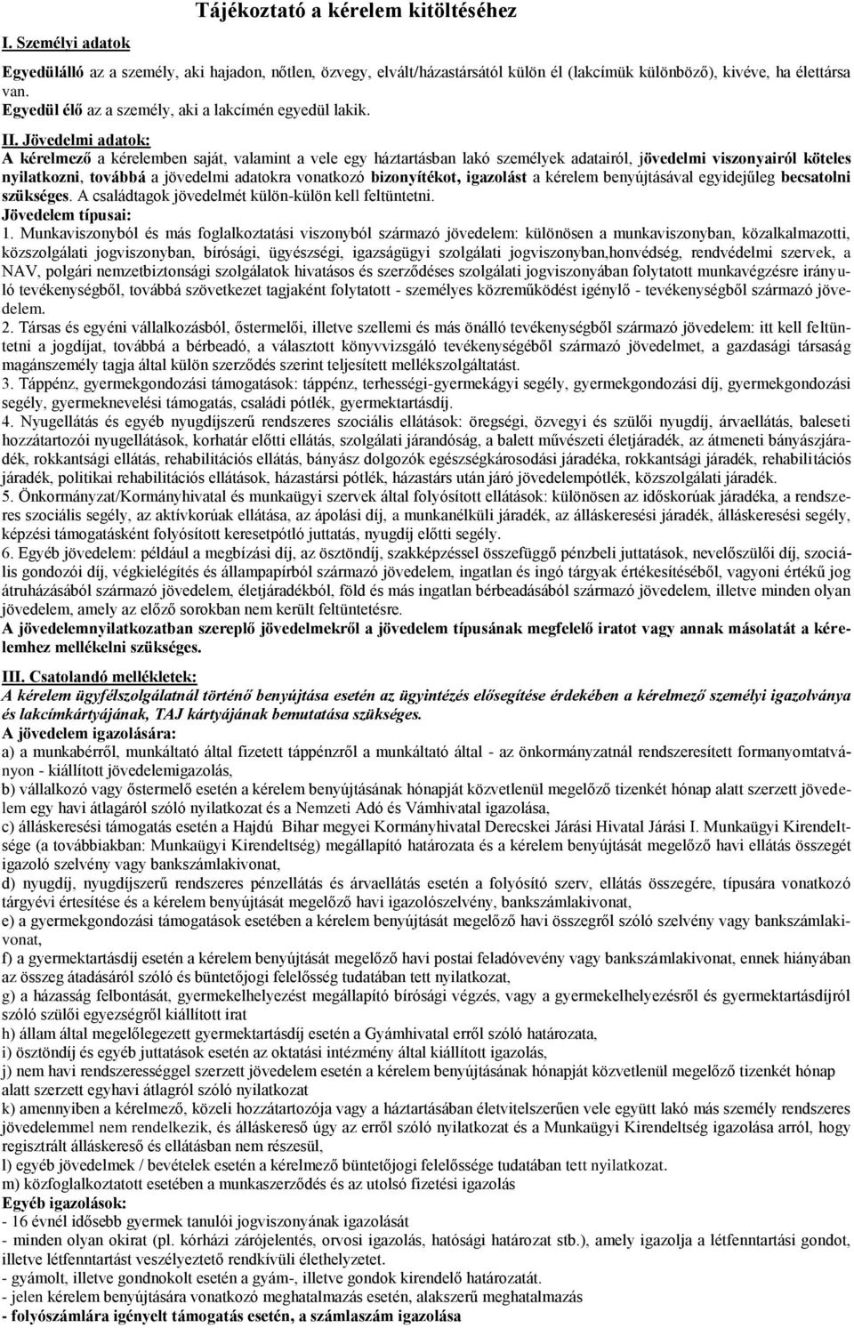 Jövedelmi adatok: A kérelmező a kérelemben saját, valamint a vele egy háztartásban lakó személyek adatairól, jövedelmi viszonyairól köteles nyilatkozni, továbbá a jövedelmi adatokra vonatkozó