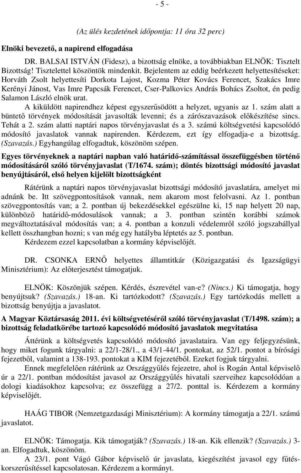 Bejelentem az eddig beérkezett helyettesítéseket: Horváth Zsolt helyettesíti Dorkota Lajost, Kozma Péter Kovács Ferencet, Szakács Imre Kerényi Jánost, Vas Imre Papcsák Ferencet, Cser-Palkovics András