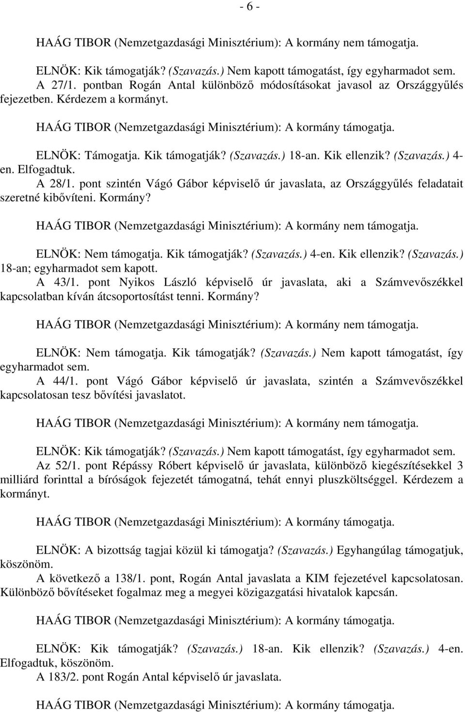 pont szintén Vágó Gábor képviselő úr javaslata, az Országgyűlés feladatait szeretné kibővíteni. Kormány? ELNÖK: Nem támogatja. Kik támogatják? (Szavazás.) 4-en. Kik ellenzik? (Szavazás.) 18-an; egyharmadot sem kapott.