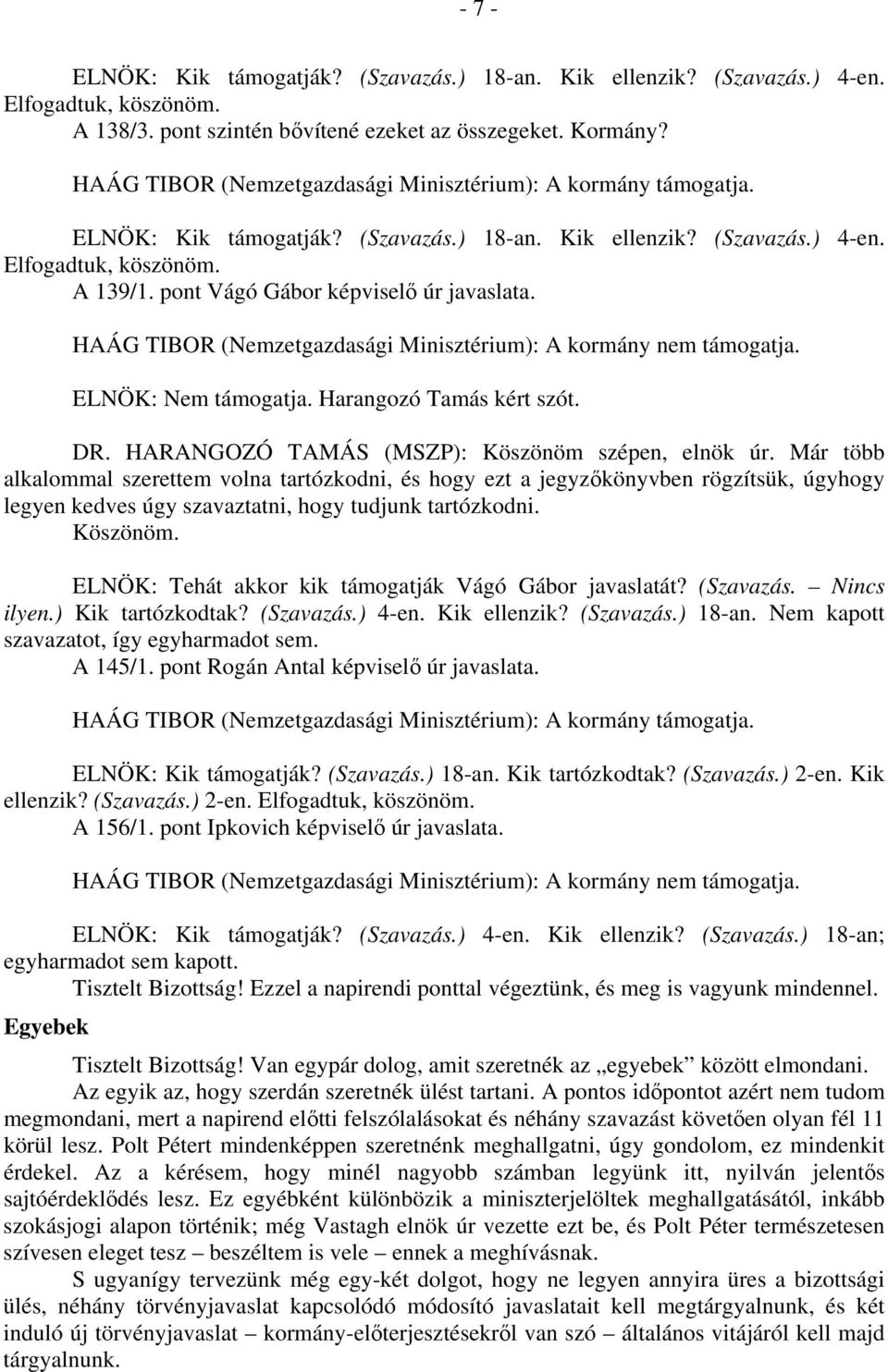 Már több alkalommal szerettem volna tartózkodni, és hogy ezt a jegyzőkönyvben rögzítsük, úgyhogy legyen kedves úgy szavaztatni, hogy tudjunk tartózkodni. Köszönöm.