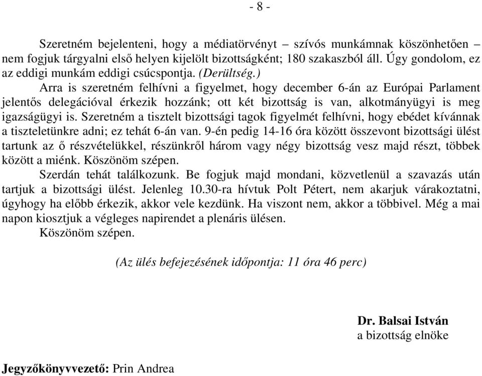 ) Arra is szeretném felhívni a figyelmet, hogy december 6-án az Európai Parlament jelentős delegációval érkezik hozzánk; ott két bizottság is van, alkotmányügyi is meg igazságügyi is.