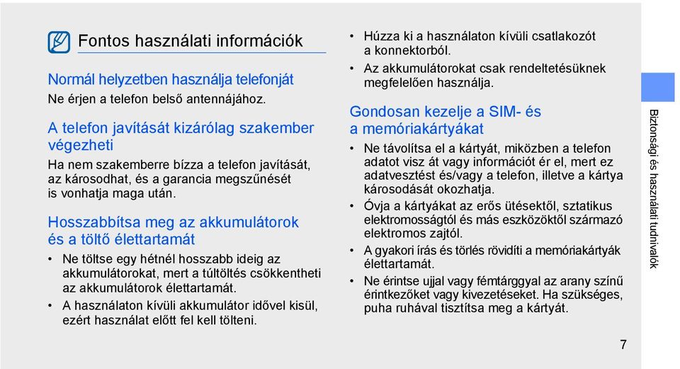 Hosszabbítsa meg az akkumulátorok és a töltő élettartamát Ne töltse egy hétnél hosszabb ideig az akkumulátorokat, mert a túltöltés csökkentheti az akkumulátorok élettartamát.