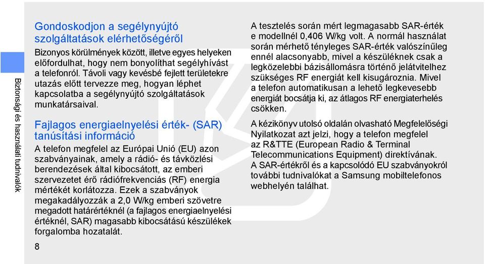 Fajlagos energiaelnyelési érték- (SAR) tanúsítási információ A telefon megfelel az Európai Unió (EU) azon szabványainak, amely a rádió- és távközlési berendezések által kibocsátott, az emberi