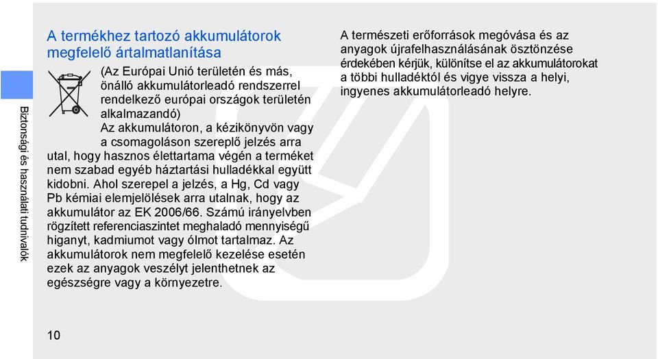 Ahol szerepel a jelzés, a Hg, Cd vagy Pb kémiai elemjelölések arra utalnak, hogy az akkumulátor az EK 2006/66.