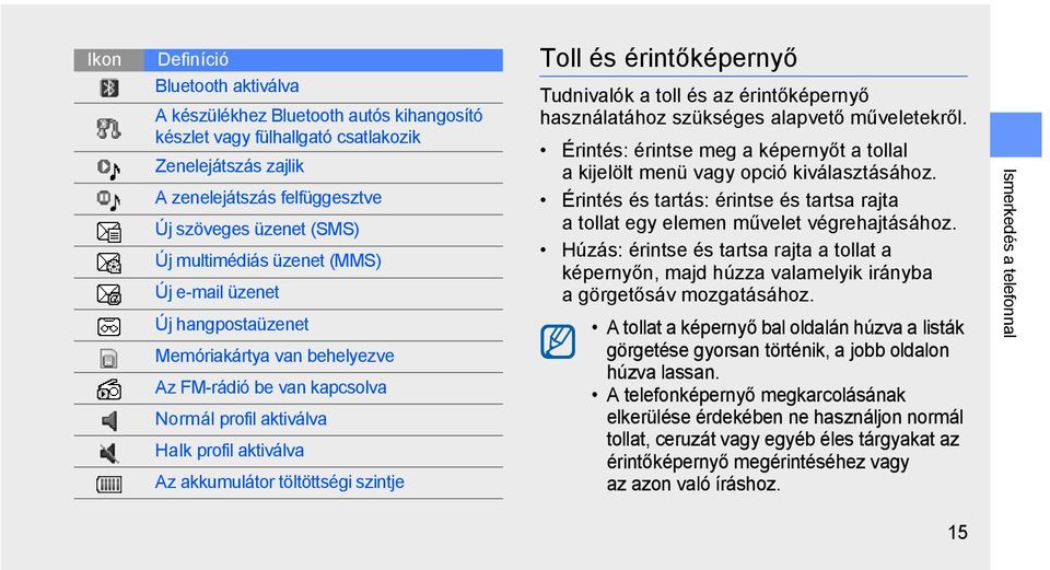 Toll és érintőképernyő Tudnivalók a toll és az érintőképernyő használatához szükséges alapvető műveletekről. Érintés: érintse meg a képernyőt a tollal a kijelölt menü vagy opció kiválasztásához.