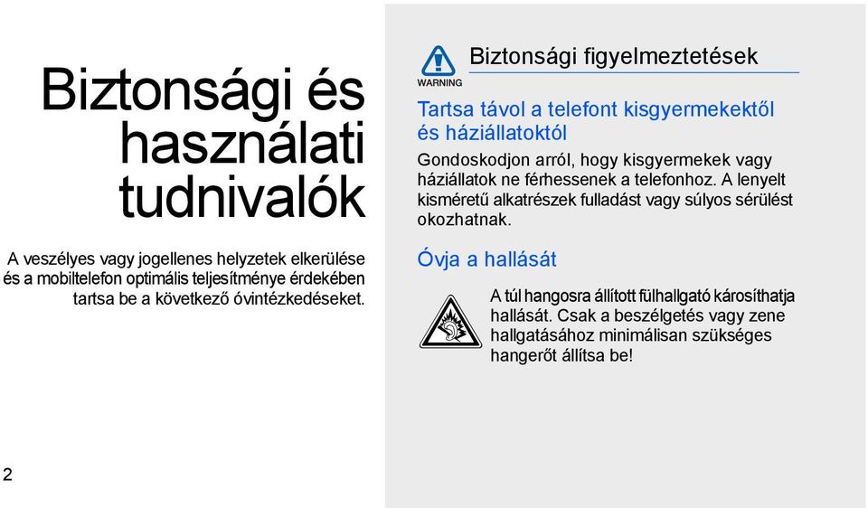 Biztonsági figyelmeztetések Tartsa távol a telefont kisgyermekektől és háziállatoktól Gondoskodjon arról, hogy kisgyermekek vagy háziállatok ne