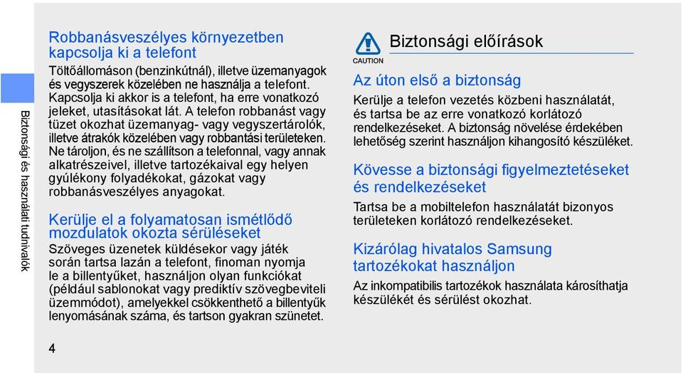 A telefon robbanást vagy tüzet okozhat üzemanyag- vagy vegyszertárolók, illetve átrakók közelében vagy robbantási területeken.