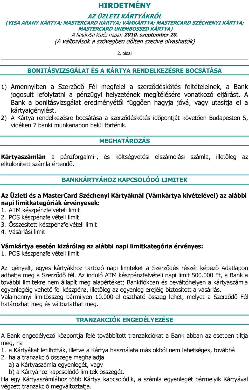 2) A rendelkezésre bocsátása a szerződéskötés időpontját követően Budapesten 5, vidéken 7 banki munkanapon belül történik.