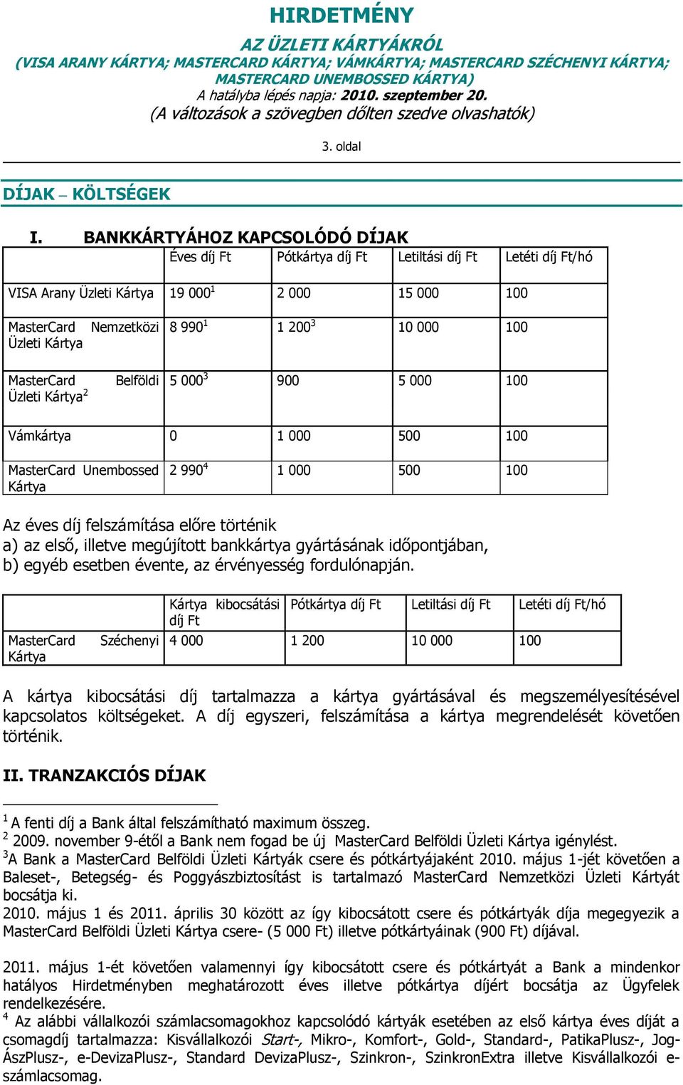 100 Üzleti 2 Vámkártya 0 1 000 500 100 Unembossed 2 990 4 1 000 500 100 Az éves díj felszámítása előre történik a) az első, illetve megújított bankkártya gyártásának időpontjában, b) egyéb esetben