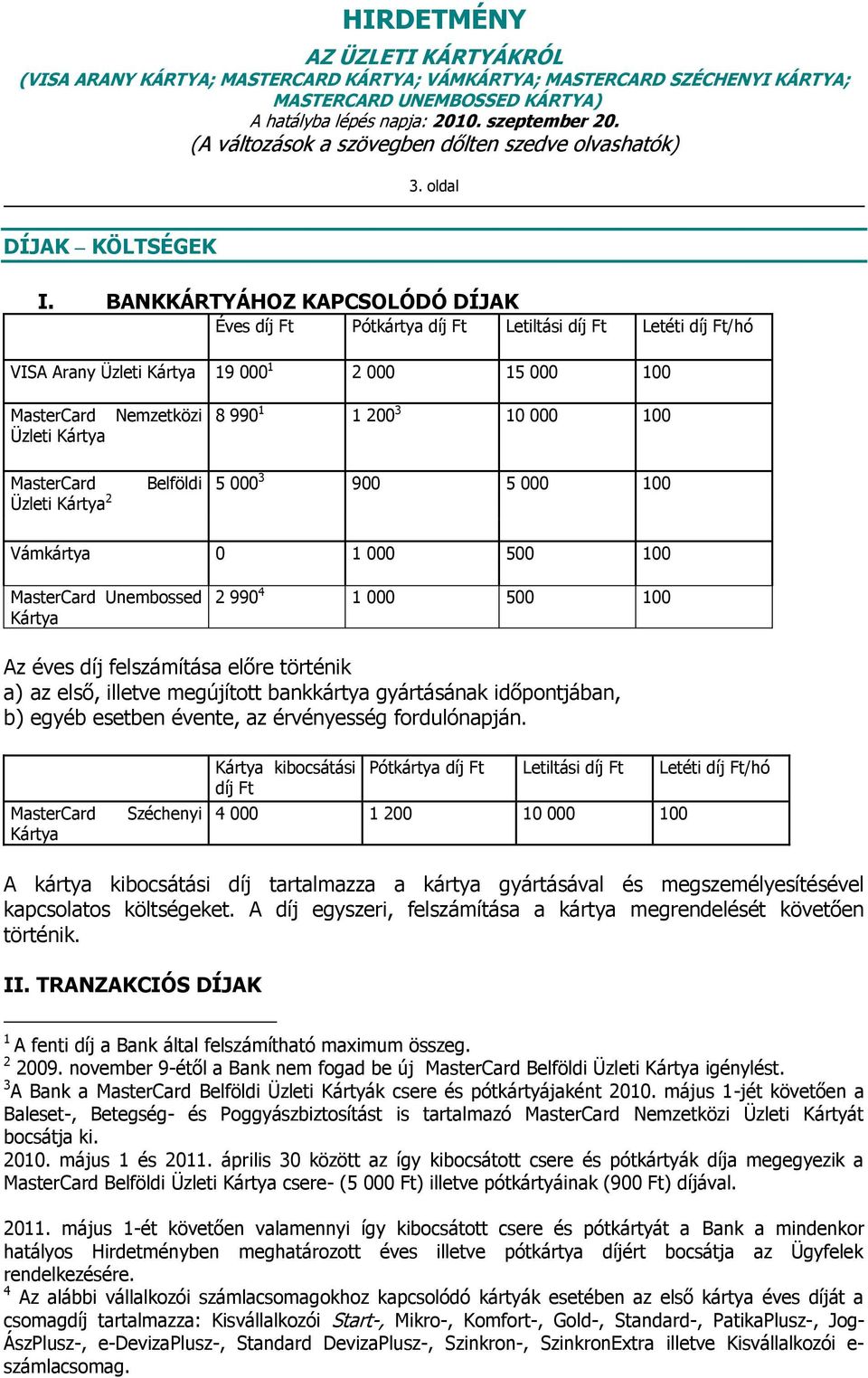 100 Üzleti 2 Vámkártya 0 1 000 500 100 Unembossed 2 990 4 1 000 500 100 Az éves díj felszámítása előre történik a) az első, illetve megújított bankkártya gyártásának időpontjában, b) egyéb esetben