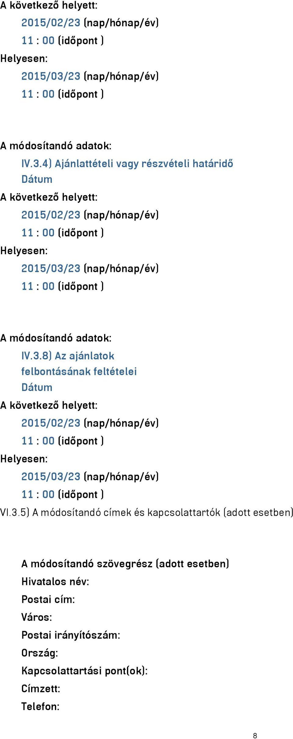 23 (nap/hónap/év) A módosítandó adatok: IV.3.4) Ajánlattételi vagy részvételi határidő Dátum 23 (nap/hónap/év) A módosítandó adatok: IV.3.8) Az ajánlatok felbontásának feltételei Dátum 23 (nap/hónap/év) VI.