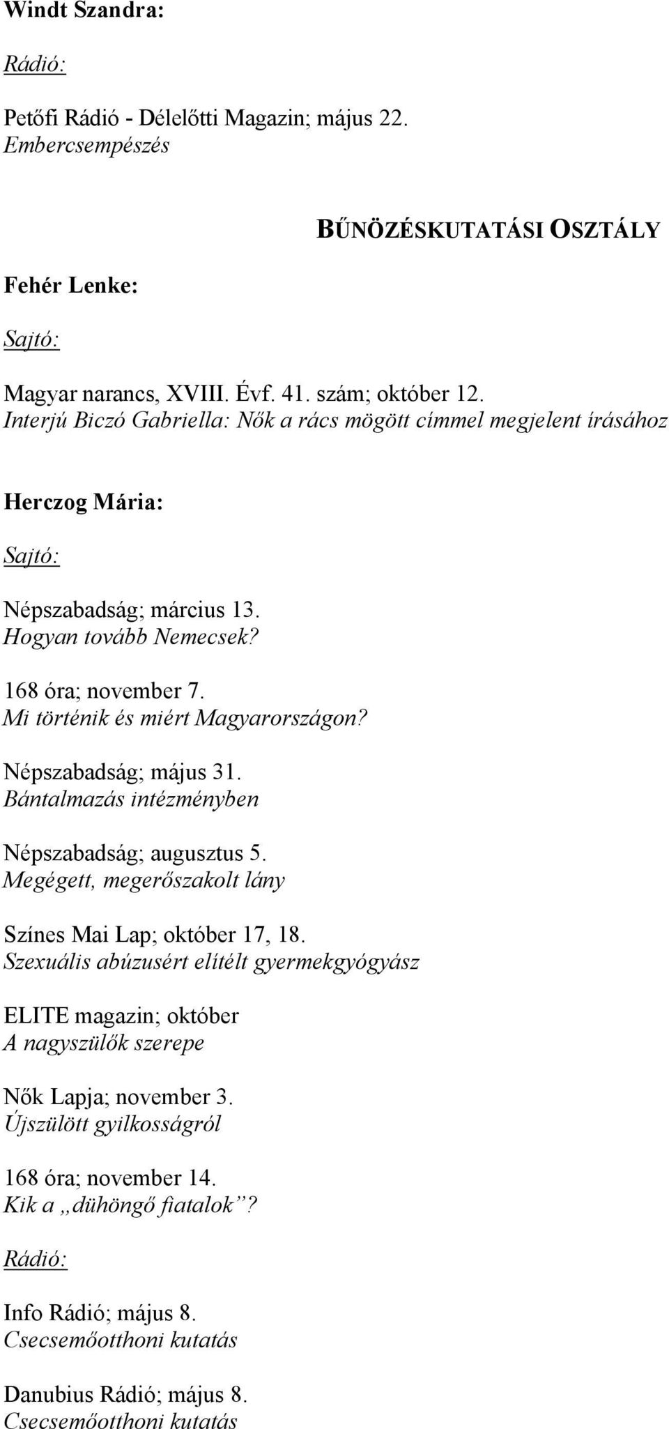 Népszabadság; május 31. Bántalmazás intézményben Népszabadság; augusztus 5. Megégett, megerőszakolt lány Színes Mai Lap; október 17, 18.