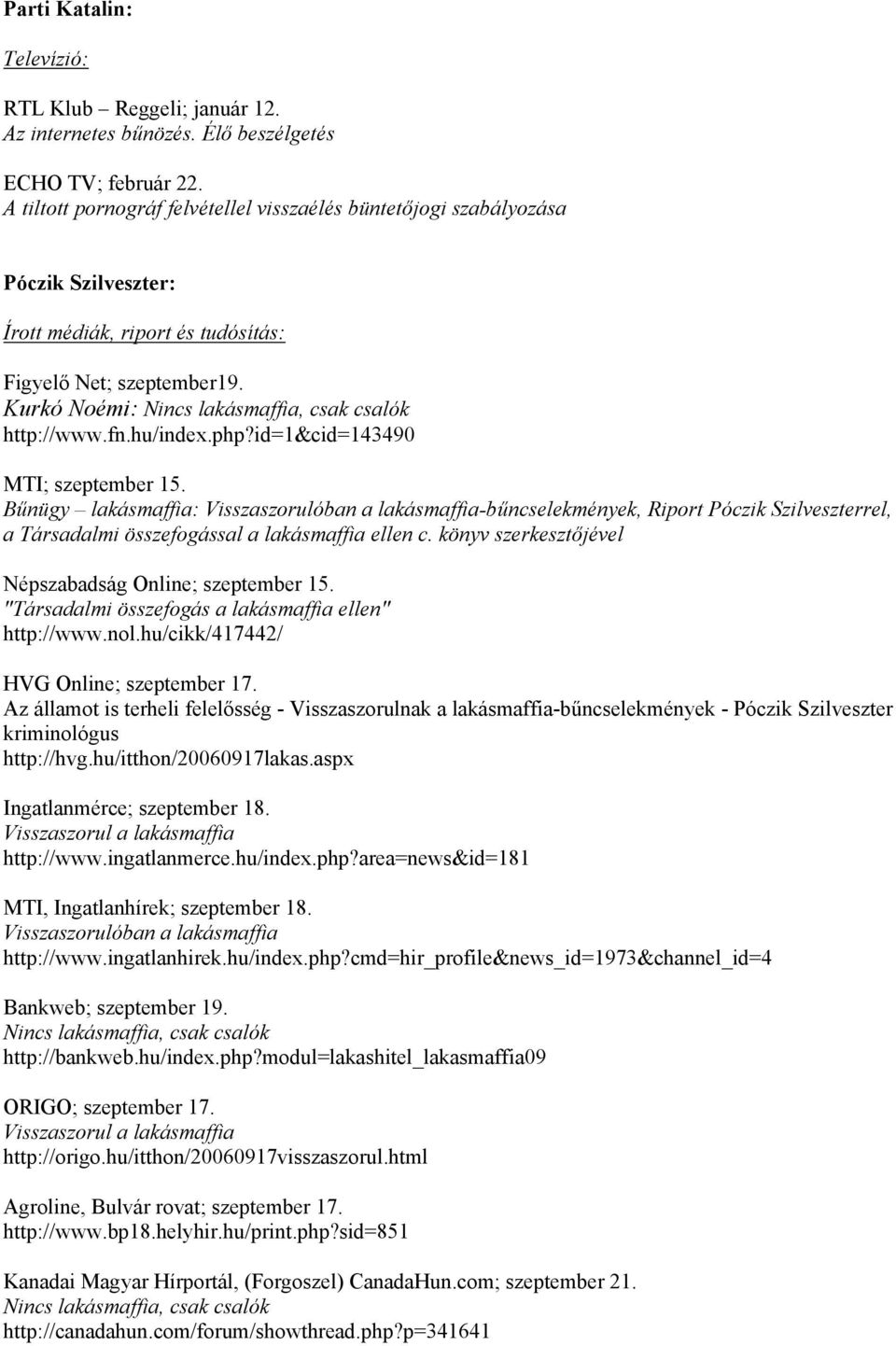 id=1&cid=143490 MTI; szeptember 15. Bűnügy lakásmaffia: Visszaszorulóban a lakásmaffia-bűncselekmények, Riport Póczik Szilveszterrel, a Társadalmi összefogással a lakásmaffia ellen c.