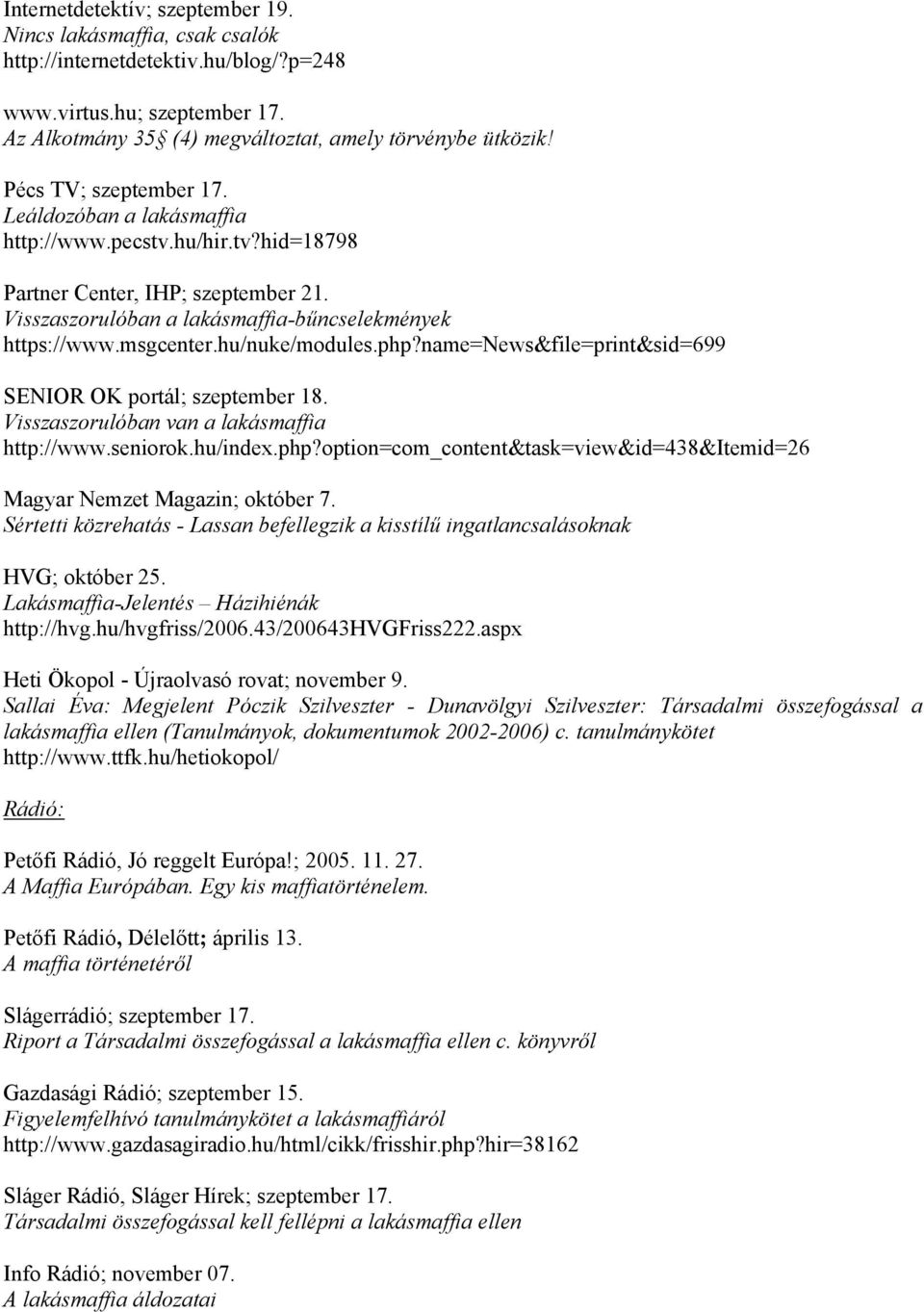 name=news&file=print&sid=699 SENIOR OK portál; szeptember 18. Visszaszorulóban van a lakásmaffia http://www.seniorok.hu/index.php?