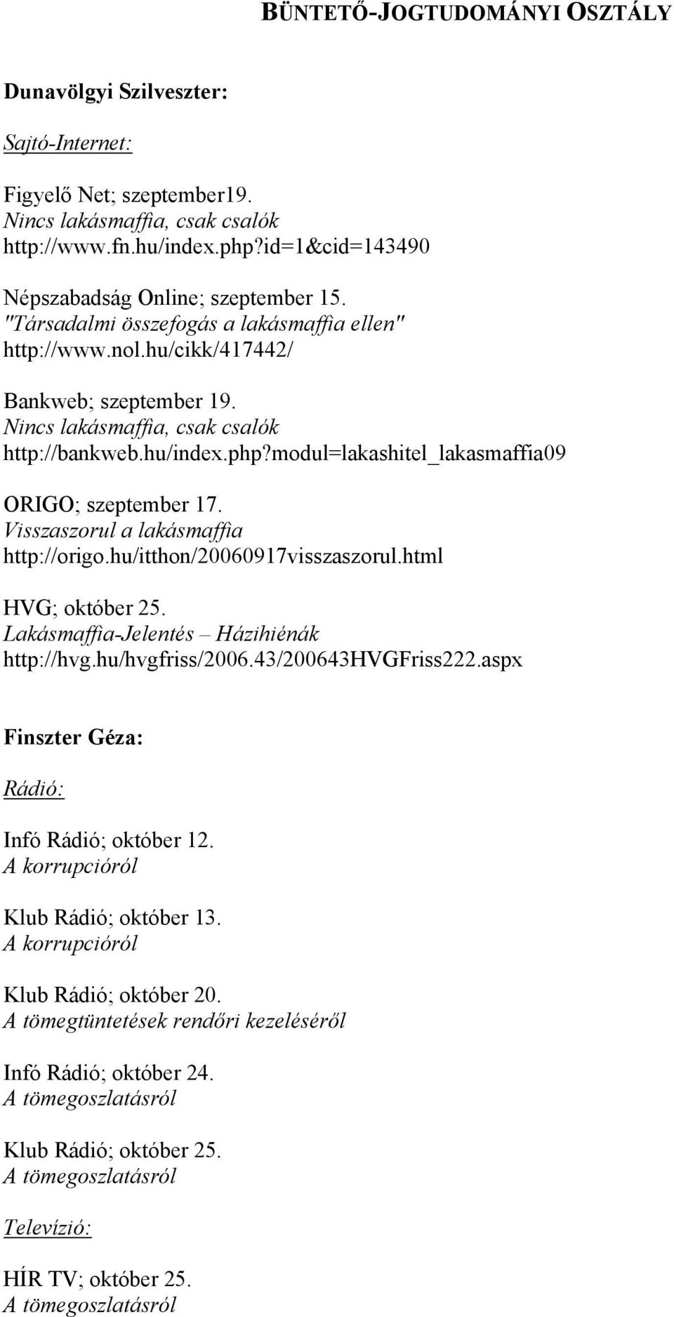 Visszaszorul a lakásmaffia http://origo.hu/itthon/20060917visszaszorul.html HVG; október 25. Lakásmaffia-Jelentés Házihiénák http://hvg.hu/hvgfriss/2006.43/200643hvgfriss222.