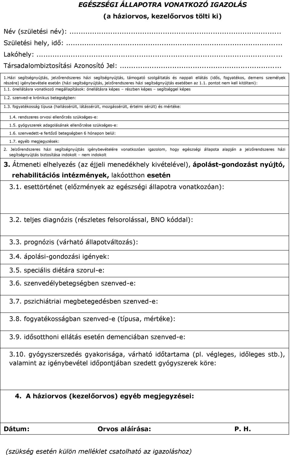 jelzőrendszeres házi segítségnyújtás esetében az 1.1. pontot nem kell kitölteni): 1.1. önellátásra vonatkozó megállapítások: önellátásra képes részben képes segítséggel képes 1.2.