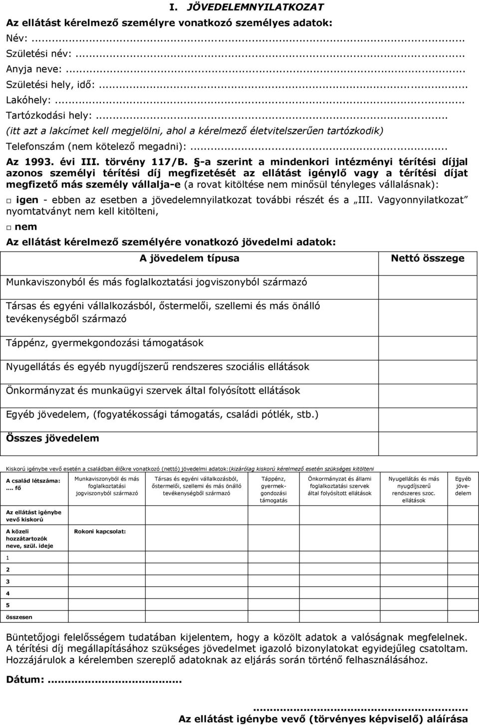 -a szerint a mindenkori intézményi térítési díjjal azonos személyi térítési díj megfizetését az ellátást igénylő vagy a térítési díjat megfizető más személy vállalja-e (a rovat kitöltése nem minősül