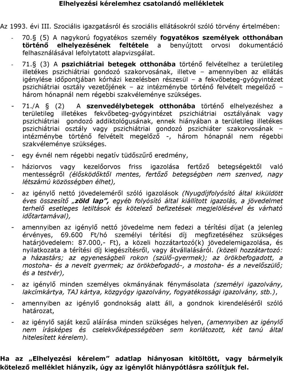 (3) A pszichiátriai betegek otthonába történő felvételhez a területileg illetékes pszichiátriai gondozó szakorvosának, illetve amennyiben az ellátás igénylése időpontjában kórházi kezelésben részesül