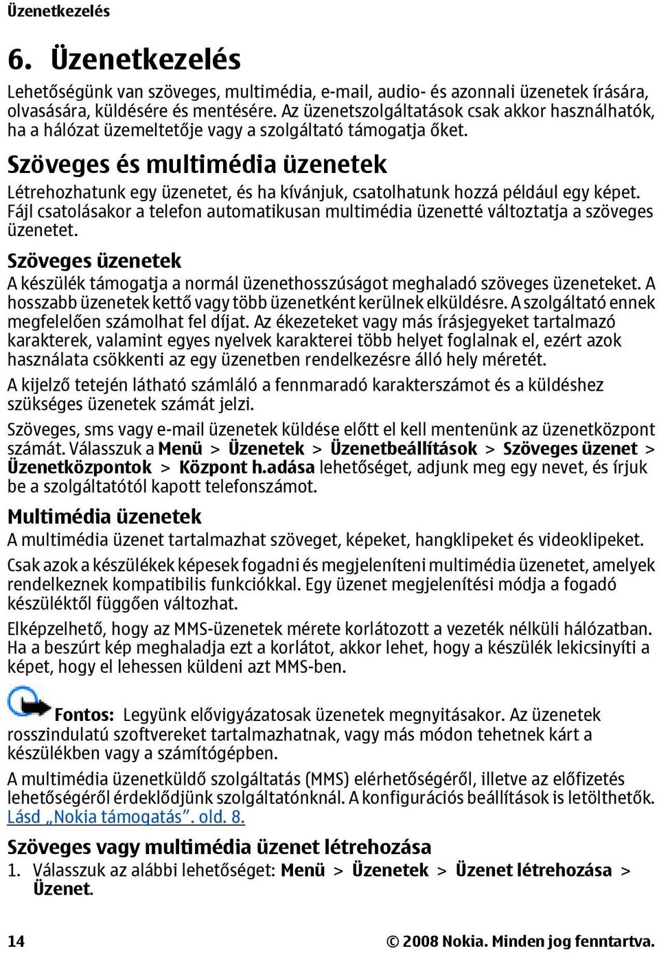 Szöveges és multimédia üzenetek Létrehozhatunk egy üzenetet, és ha kívánjuk, csatolhatunk hozzá például egy képet.