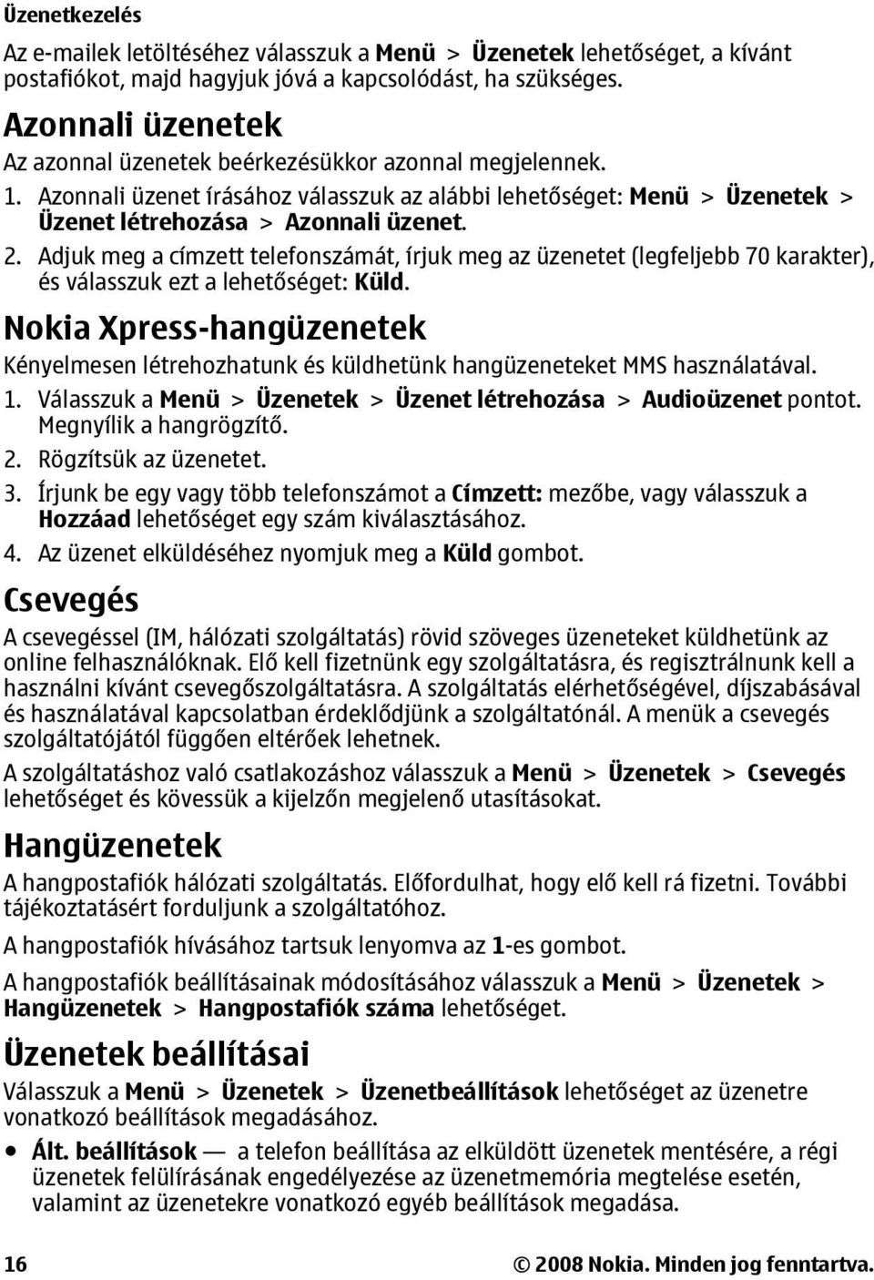 Adjuk meg a címzett telefonszámát, írjuk meg az üzenetet (legfeljebb 70 karakter), és válasszuk ezt a lehetőséget: Küld.