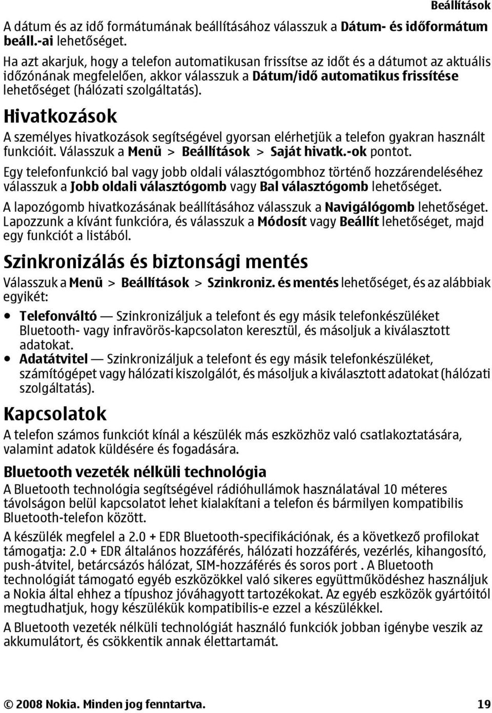 Hivatkozások A személyes hivatkozások segítségével gyorsan elérhetjük a telefon gyakran használt funkcióit. Válasszuk a Menü > Beállítások > Saját hivatk.-ok pontot.