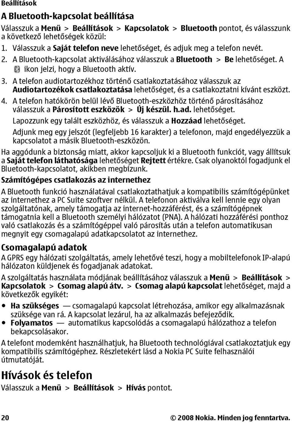 A telefon audiotartozékhoz történő csatlakoztatásához válasszuk az Audiotartozékok csatlakoztatása lehetőséget, és a csatlakoztatni kívánt eszközt. 4.