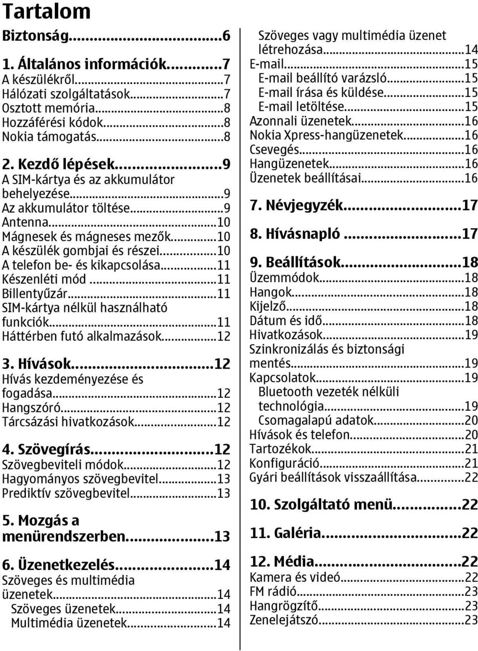 ..11 Készenléti mód...11 Billentyűzár...11 SIM-kártya nélkül használható funkciók...11 Háttérben futó alkalmazások...12 3. Hívások...12 Hívás kezdeményezése és fogadása...12 Hangszóró.