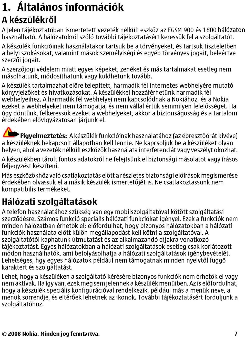 A készülék funkcióinak használatakor tartsuk be a törvényeket, és tartsuk tiszteletben a helyi szokásokat, valamint mások személyiségi és egyéb törvényes jogait, beleértve szerzői jogait.