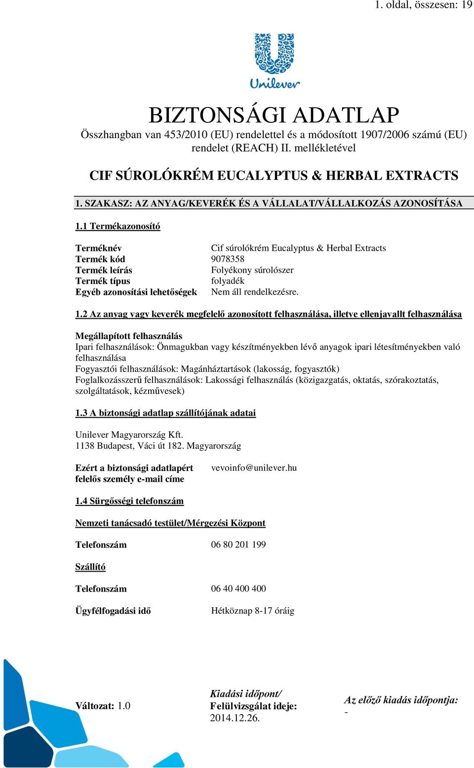 1 Termékazonosító Terméknév Cif súrolókrém Eucalyptus & Herbal Extracts Termék kód 9078358 Termék leírás Folyékony súrolószer Termék típus folyadék Egyéb azonosítási lehetőségek. 1.