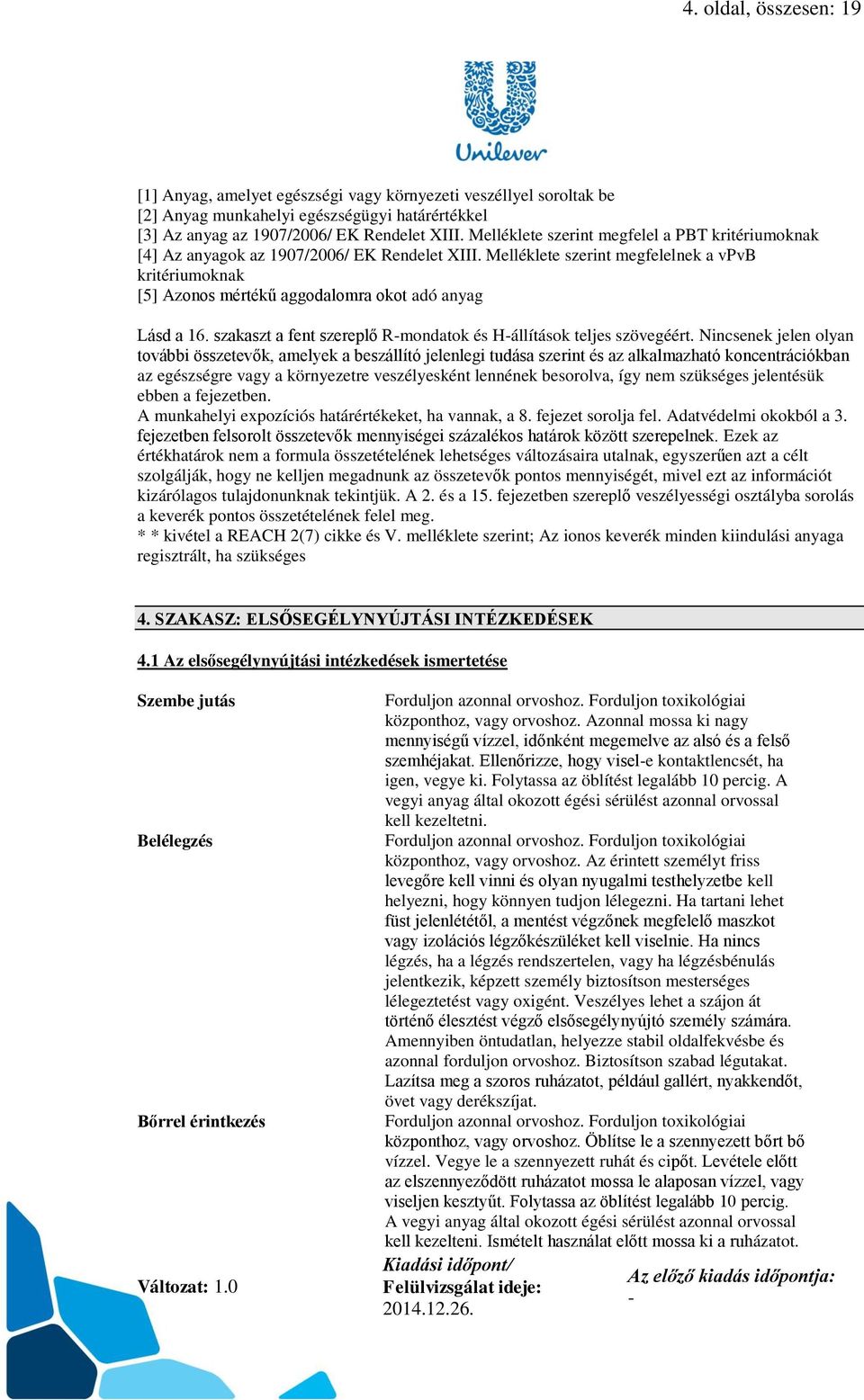 Melléklete szerint megfelelnek a vpvb kritériumoknak [5] Azonos mértékű aggodalomra okot adó anyag Lásd a 16. szakaszt a fent szereplő Rmondatok és Hállítások teljes szövegéért.