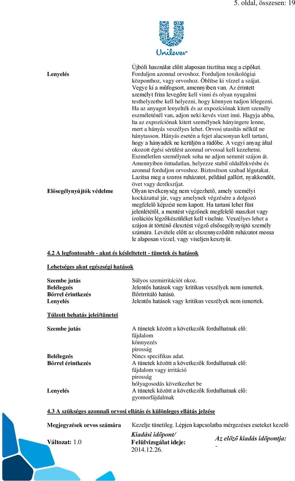 Ha az anyagot lenyelték és az expozíciónak kitett személy eszméleténél van, adjon neki kevés vizet inni.