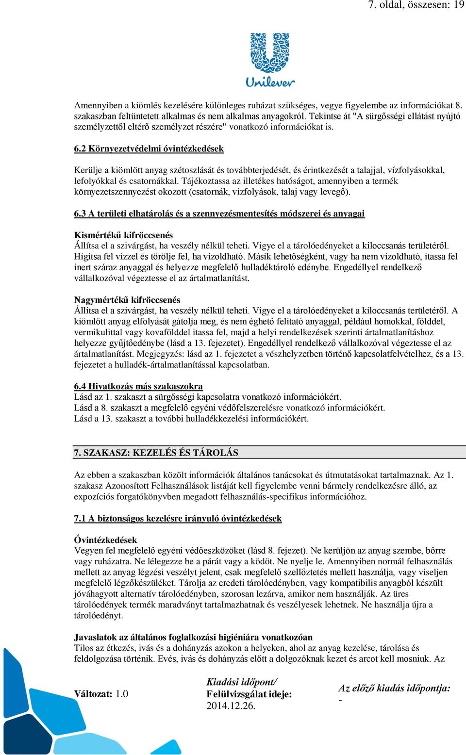 2 Környezetvédelmi óvintézkedések Kerülje a kiömlött anyag szétoszlását és továbbterjedését, és érintkezését a talajjal, vízfolyásokkal, lefolyókkal és csatornákkal.