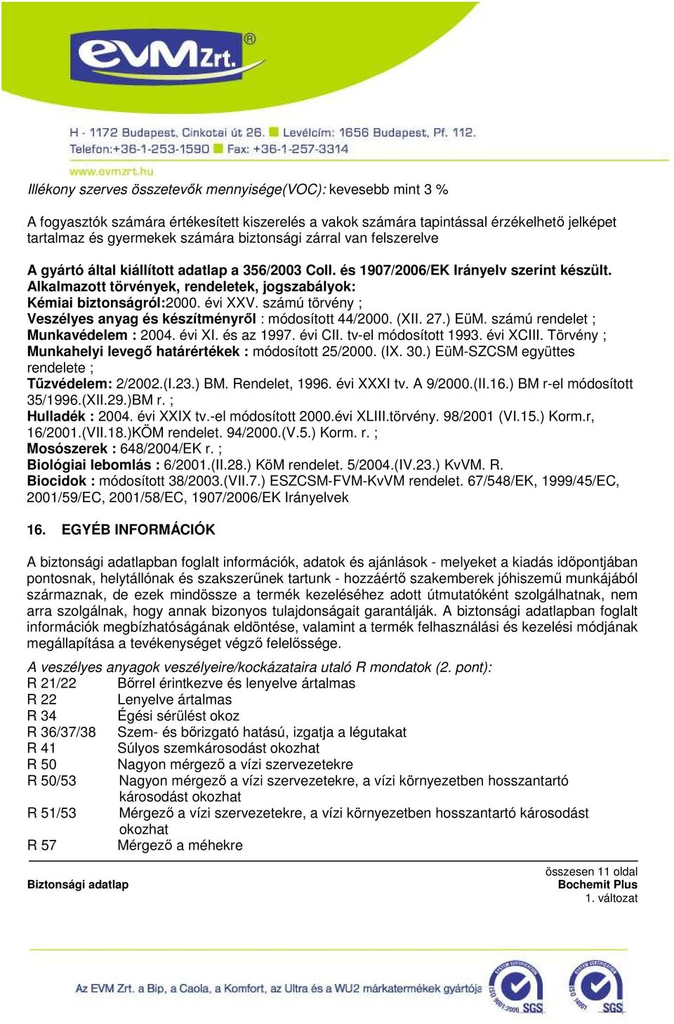 számú törvény ; Veszélyes anyag és készítményrıl : módosított 44/2000. (XII. 27.) EüM. számú rendelet ; Munkavédelem : 2004. évi XI. és az 1997. évi CII. tv-el módosított 1993. évi XCIII.