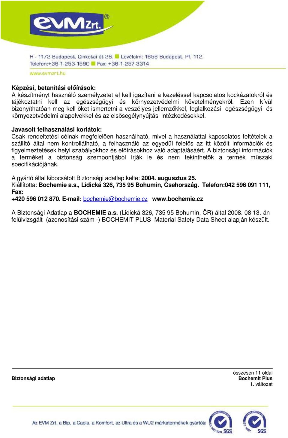Javasolt felhasználási korlátok: Csak rendeltetési célnak megfelelıen használható, mivel a használattal kapcsolatos feltételek a szállító által nem kontrollálható, a felhasználó az egyedül felelıs az