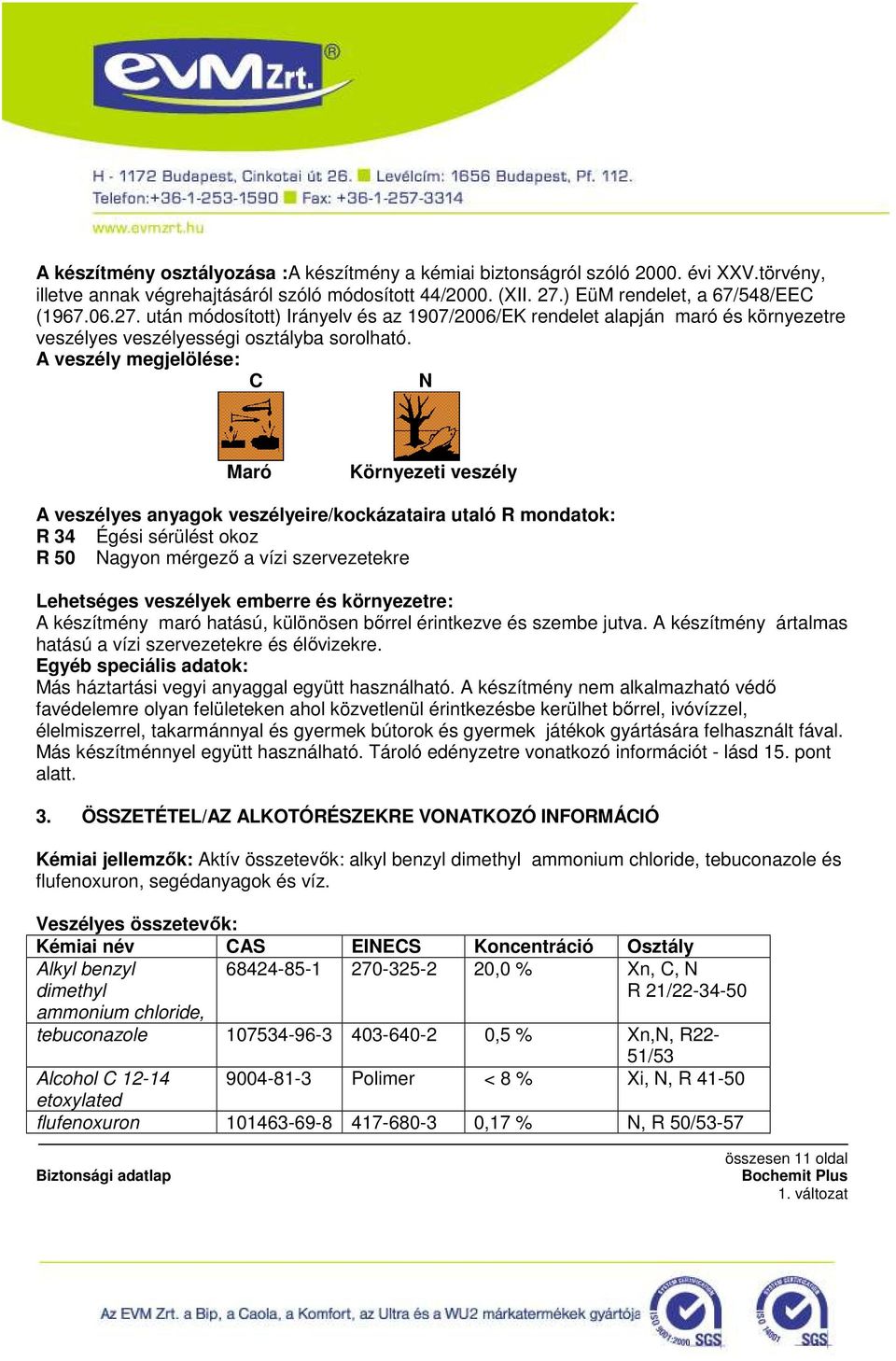 A veszély megjelölése: C N Maró Környezeti veszély A veszélyes anyagok veszélyeire/kockázataira utaló R mondatok: R 34 Égési sérülést okoz R 50 Nagyon mérgezı a vízi szervezetekre Lehetséges