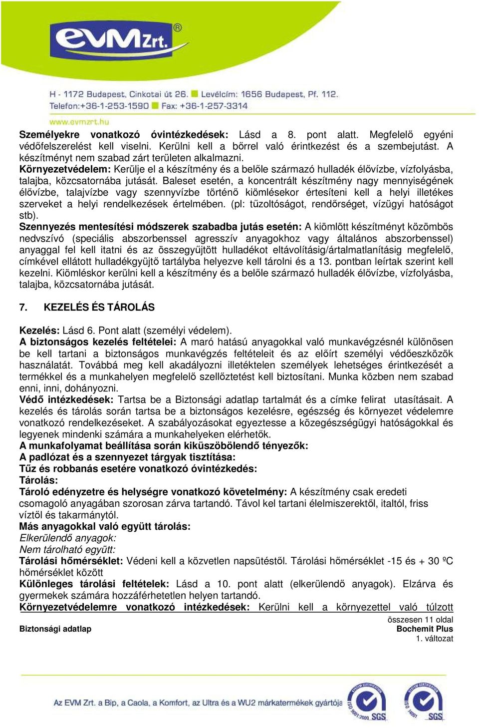 Baleset esetén, a koncentrált készítmény nagy mennyiségének élıvízbe, talajvízbe vagy szennyvízbe történı kiömlésekor értesíteni kell a helyi illetékes szerveket a helyi rendelkezések értelmében.