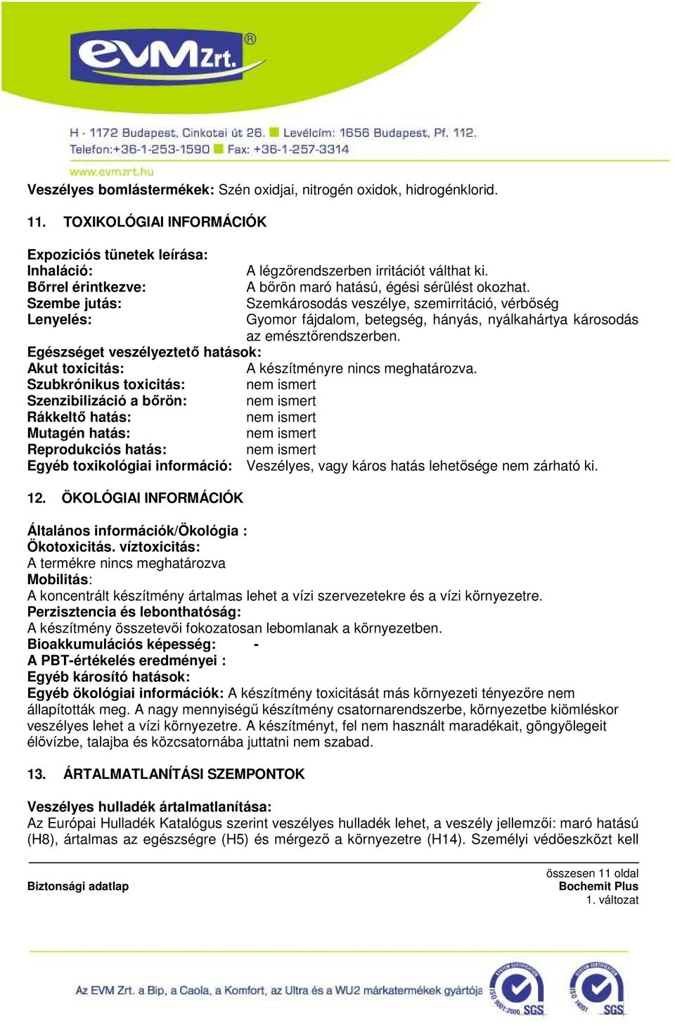 Szembe jutás: Szemkárosodás veszélye, szemirritáció, vérbıség Lenyelés: Gyomor fájdalom, betegség, hányás, nyálkahártya károsodás az emésztırendszerben.