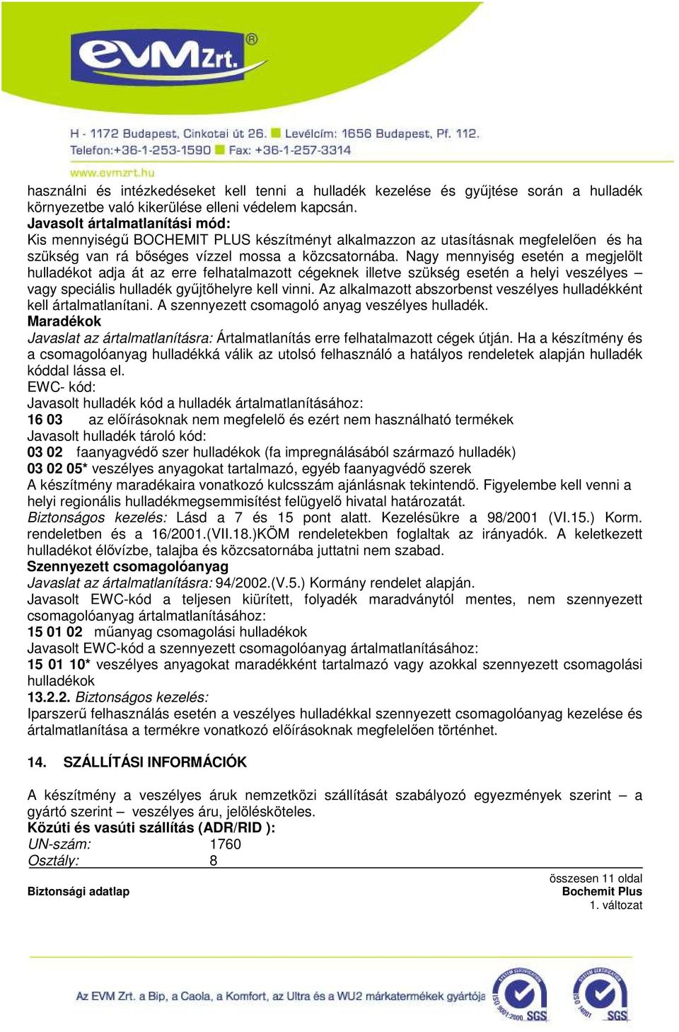 Nagy mennyiség esetén a megjelölt hulladékot adja át az erre felhatalmazott cégeknek illetve szükség esetén a helyi veszélyes vagy speciális hulladék győjtıhelyre kell vinni.