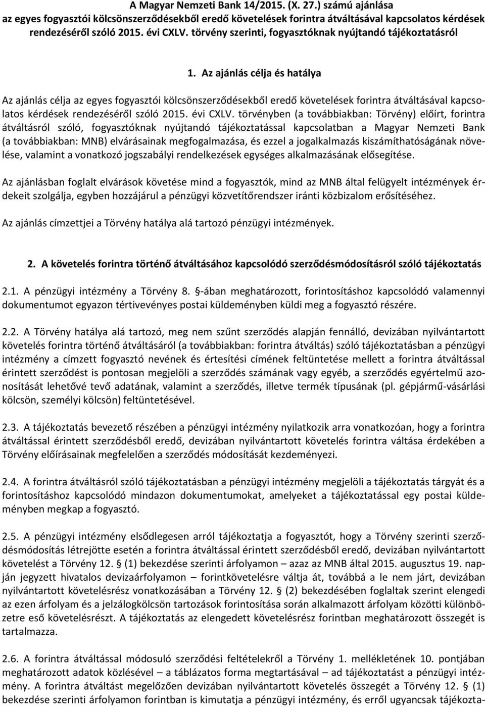 Az ajánlás célja és hatálya Az ajánlás célja az egyes fogyasztói kölcsönszerződésekből eredő követelések forintra átváltásával kapcsolatos kérdések rendezéséről szóló 2015. évi CXLV.