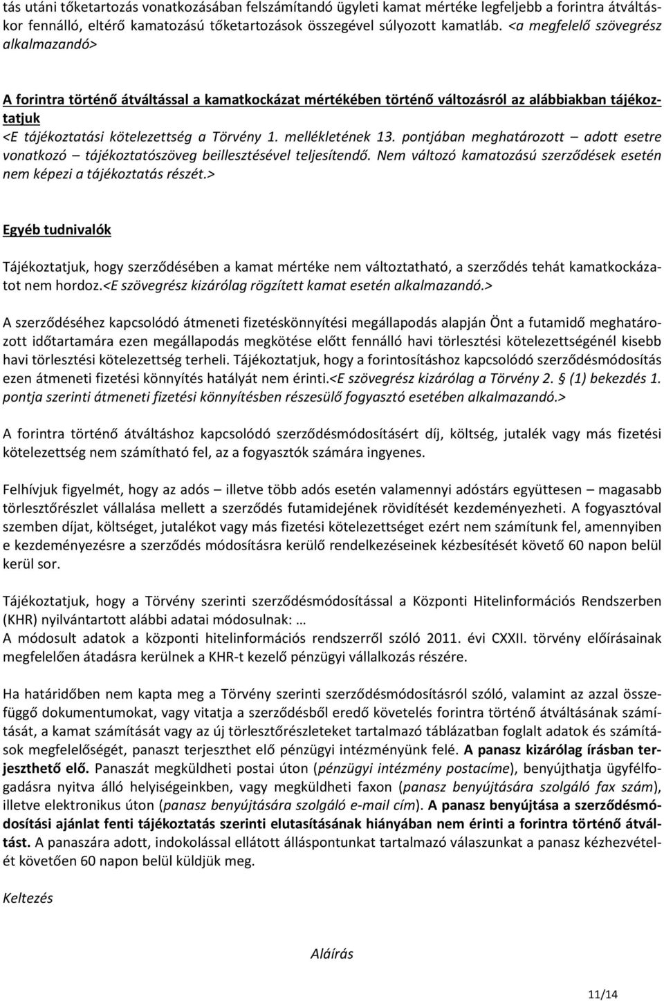 mellékletének 13. pontjában meghatározott adott esetre vonatkozó tájékoztatószöveg beillesztésével teljesítendő. Nem változó kamatozású szerződések esetén nem képezi a tájékoztatás részét.