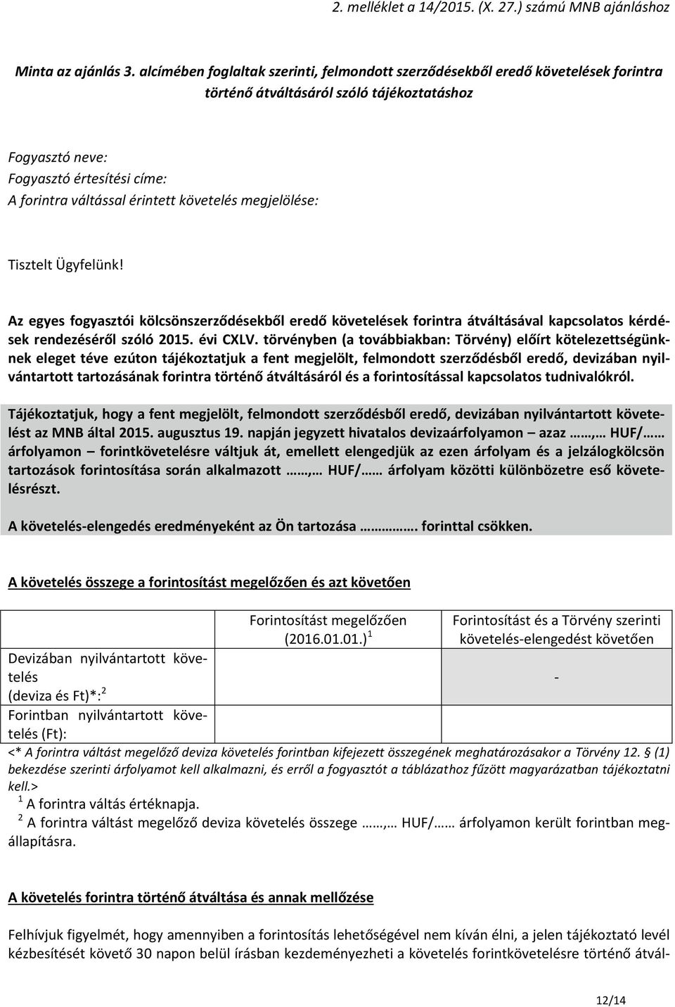 követelés megjelölése: Tisztelt Ügyfelünk! Az egyes fogyasztói kölcsönszerződésekből eredő követelések forintra átváltásával kapcsolatos kérdések rendezéséről szóló 2015. évi CXLV.