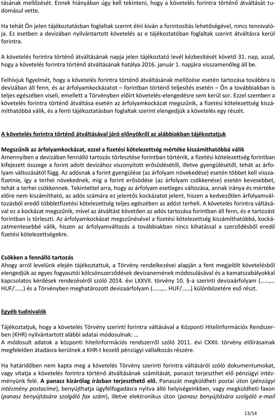Ez esetben a devizában nyilvántartott követelés az e tájékoztatóban foglaltak szerint átváltásra kerül forintra.