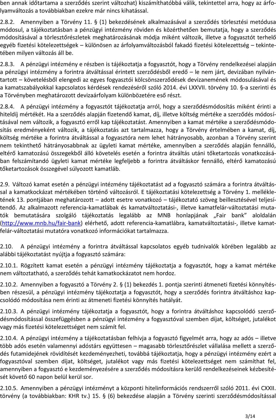 meghatározásának módja miként változik, illetve a fogyasztót terhelő egyéb fizetési kötelezettségek különösen az árfolyamváltozásból fakadó fizetési kötelezettség tekintetében milyen változás áll be.