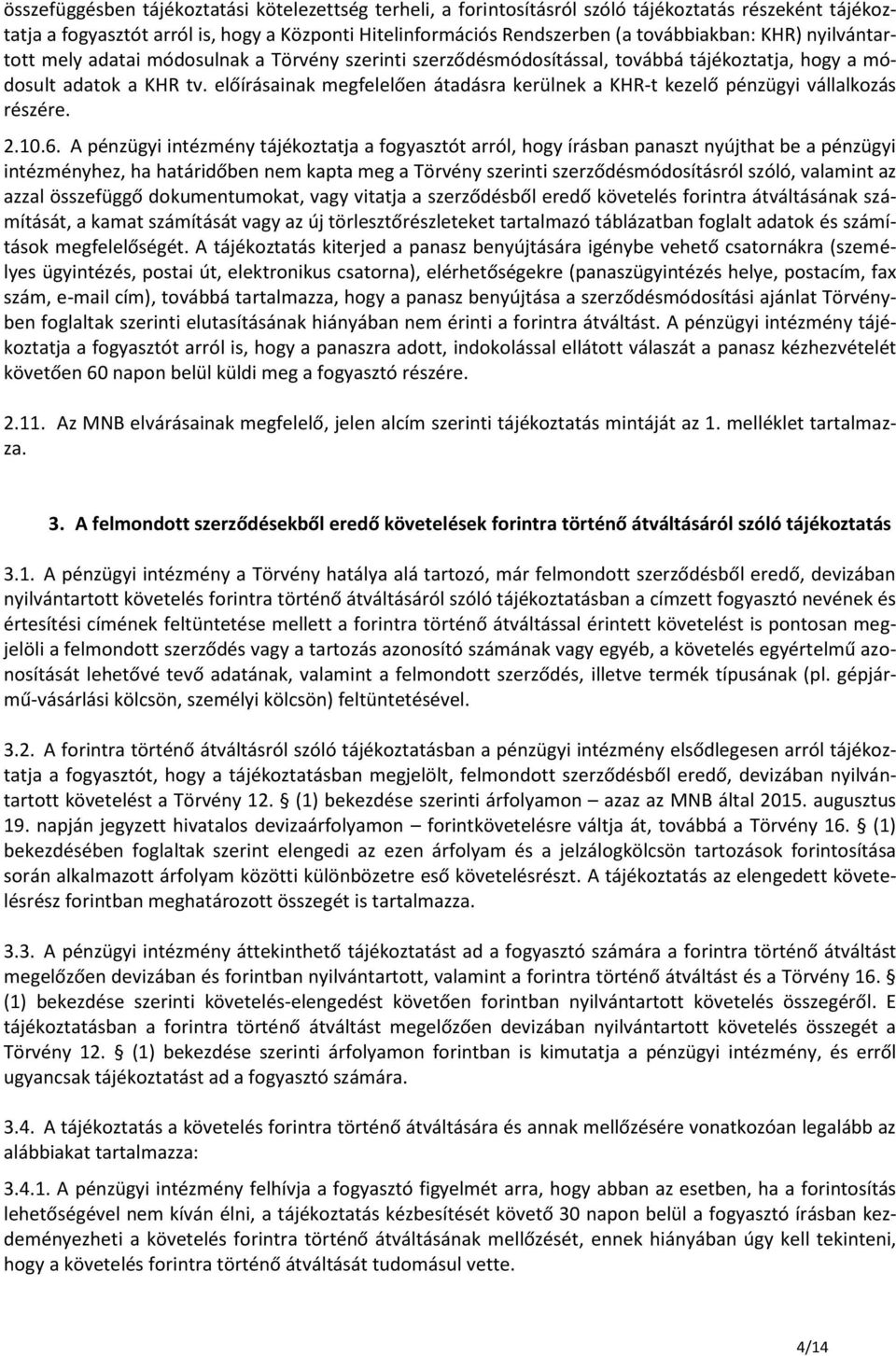 előírásainak megfelelően átadásra kerülnek a KHR-t kezelő pénzügyi vállalkozás részére. 2.10.6.