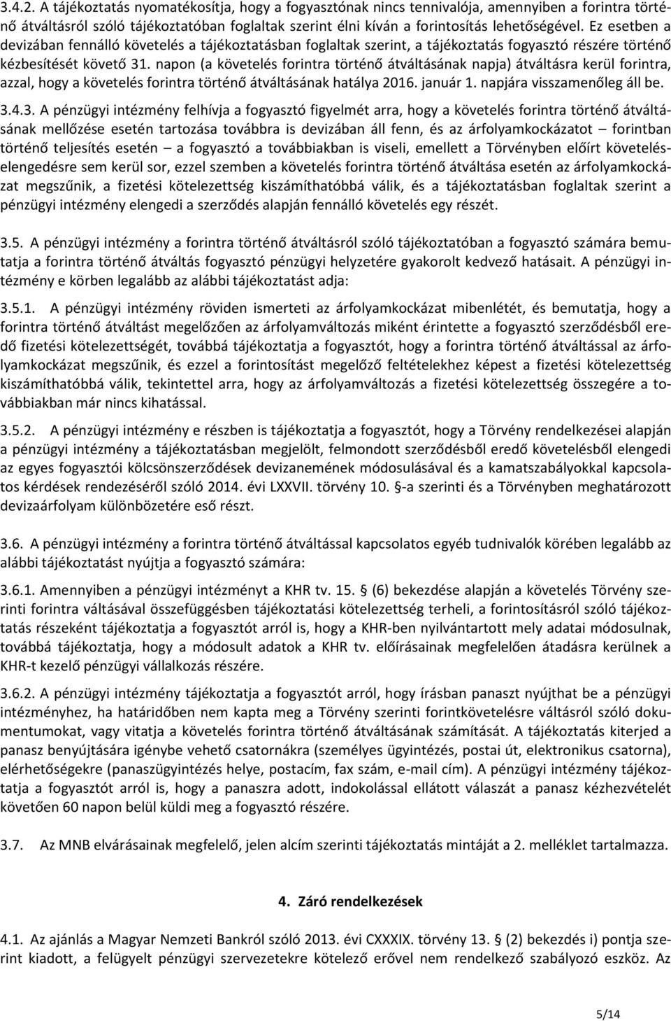 napon (a követelés forintra történő átváltásának napja) átváltásra kerül forintra, azzal, hogy a követelés forintra történő átváltásának hatálya 2016. január 1. napjára visszamenőleg áll be. 3.