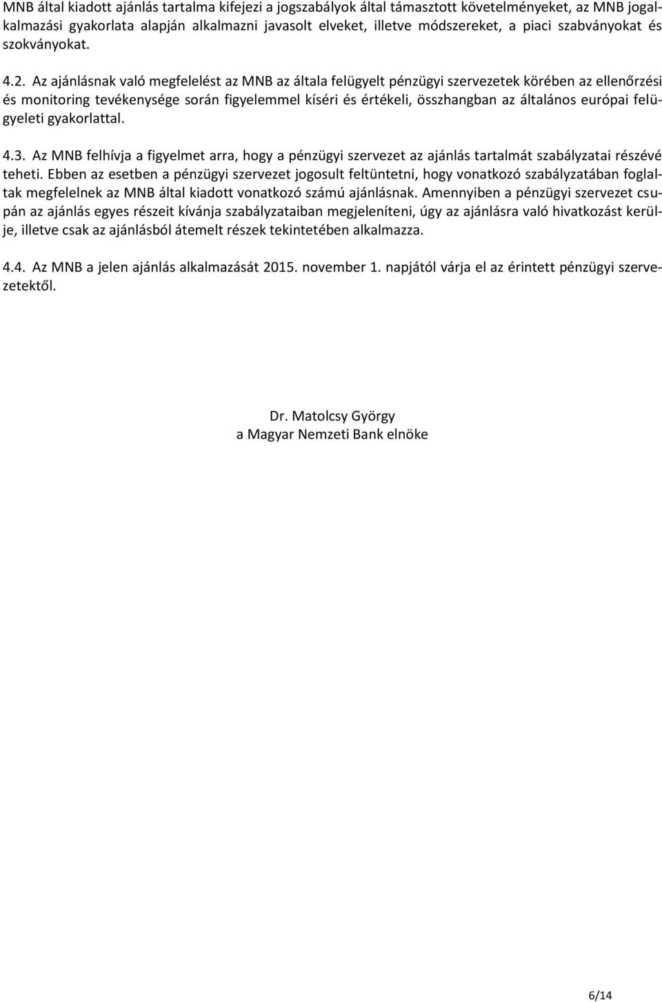 Az ajánlásnak való megfelelést az MNB az általa felügyelt pénzügyi szervezetek körében az ellenőrzési és monitoring tevékenysége során figyelemmel kíséri és értékeli, összhangban az általános európai