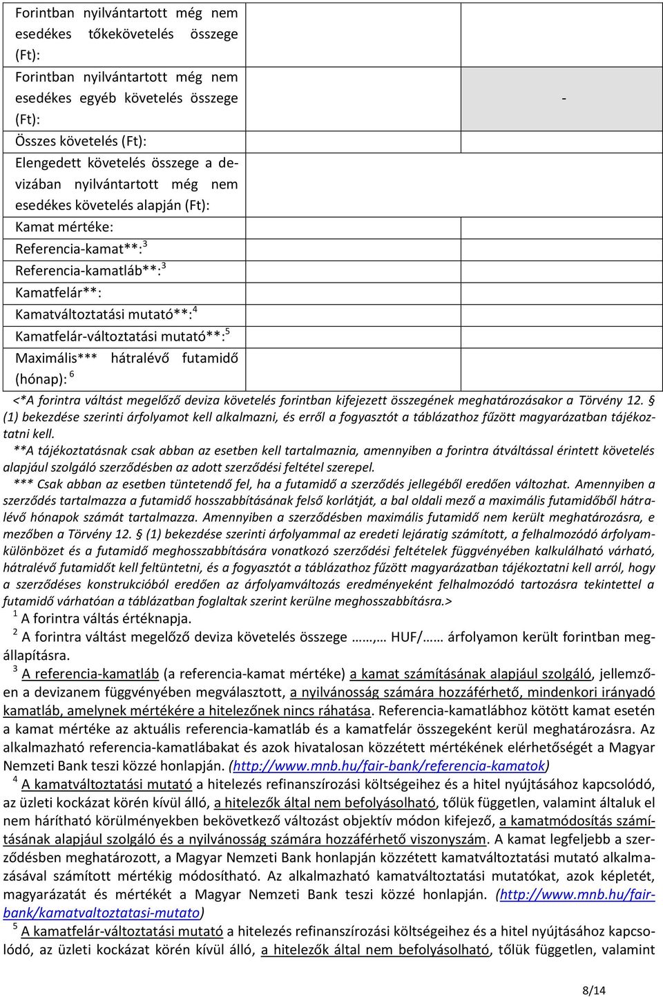 mutató**: 5 Maximális*** hátralévő futamidő (hónap): 6 <*A forintra váltást megelőző deviza követelés forintban kifejezett összegének meghatározásakor a Törvény 12.